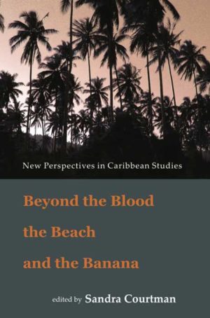Beyond the Blood, the Beach and the Banana: New Perspectives in Caribbean Studies
