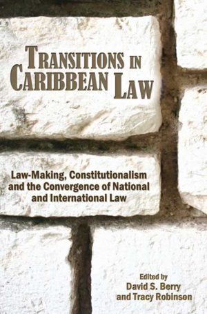 Transitions in Caribbean Law: Law-Making, Constitutionalism and the Convergence of National and International Law