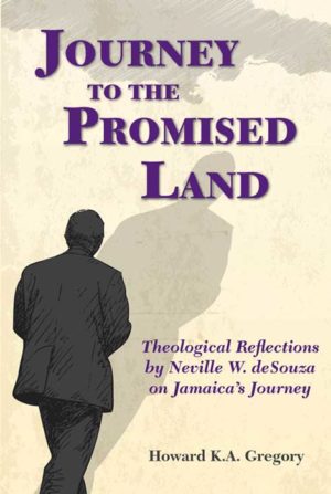 Journey to the Promised Land: Theological Reflections by Neville W. deSouza on Jamaica’s Journey