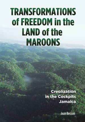 Transformations of Freedom in the Land of the Maroons: Creolization in the Cockpits, Jamaica
