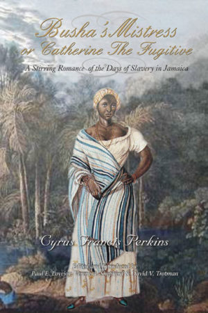 Busha's Mistress or Catherine the Fugitive: A Stirring Romance of the Days of Slavery in Jamaica
