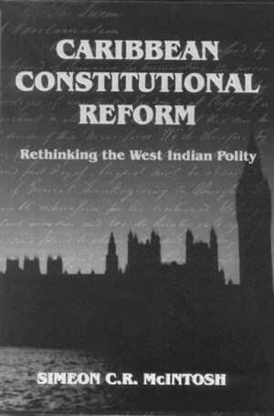 Caribbean Constitutional Reform: Rethinking the West Indian Polity