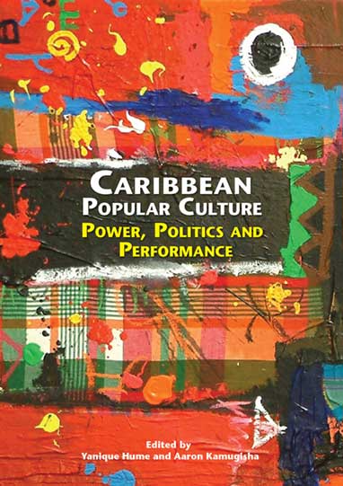Caribbean Popular Culture: Power, Politics and Performance