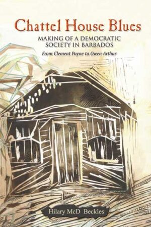 Chattel House Blues: Making of a Democratic Society in Barbados - From Clement Payne to Owen Arthur