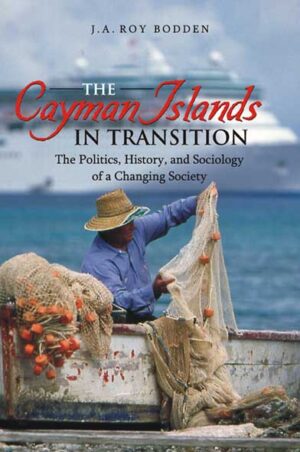 The Cayman Islands in Transition: The Politics, History and Sociology of a Changing Society