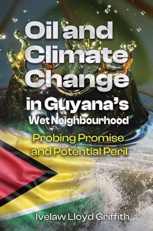 Oil And Climate Change In Guyana’s Wet Neighborhood : Probing Promise And Potential Peril