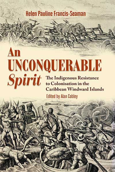 An Unconquerable Spirit: The Indigenous Resistance to Colonisation in the Caribbean Windward Islands